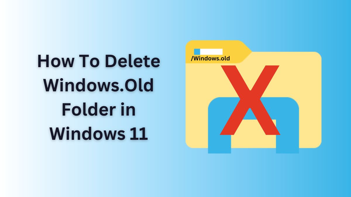 How To Delete the Windows.Old Folder in Windows 11